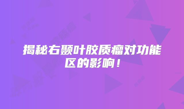 揭秘右颞叶胶质瘤对功能区的影响！