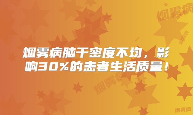 烟雾病脑干密度不均，影响30%的患者生活质量！