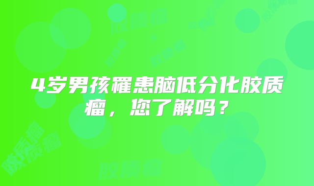 4岁男孩罹患脑低分化胶质瘤，您了解吗？