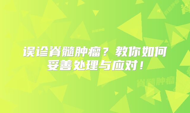 误诊脊髓肿瘤？教你如何妥善处理与应对！