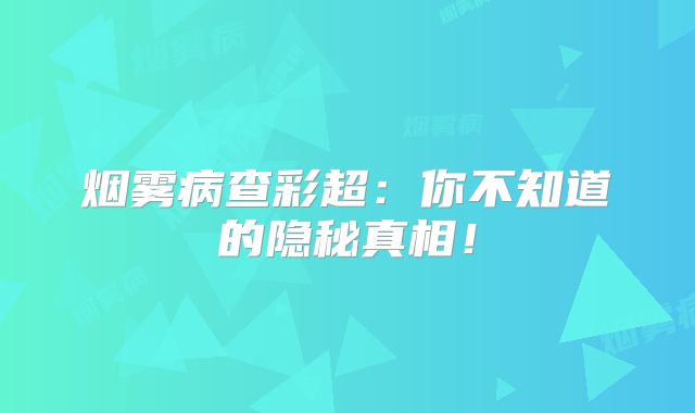 烟雾病查彩超：你不知道的隐秘真相！