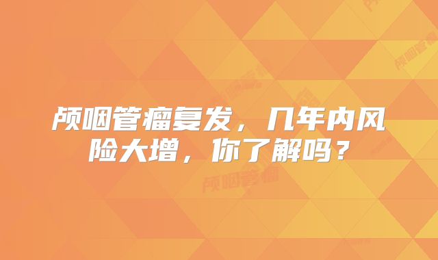 颅咽管瘤复发，几年内风险大增，你了解吗？