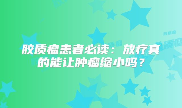 胶质瘤患者必读：放疗真的能让肿瘤缩小吗？