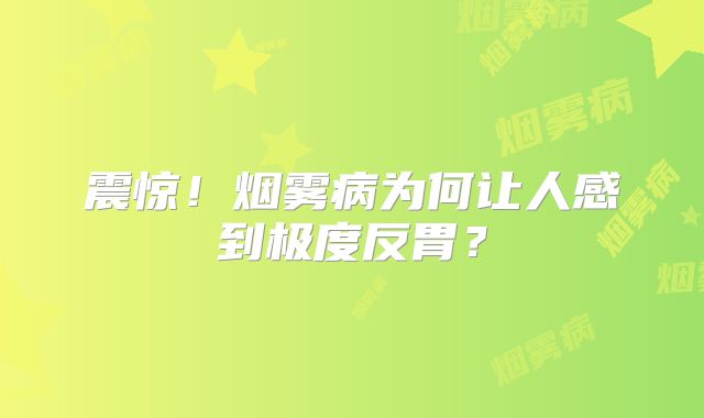 震惊！烟雾病为何让人感到极度反胃？