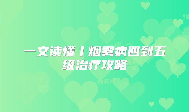 一文读懂丨烟雾病四到五级治疗攻略