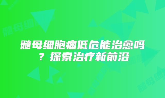 髓母细胞瘤低危能治愈吗？探索治疗新前沿