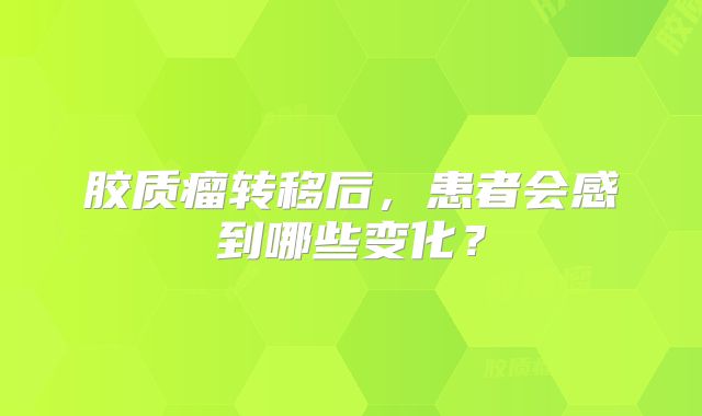 胶质瘤转移后，患者会感到哪些变化？