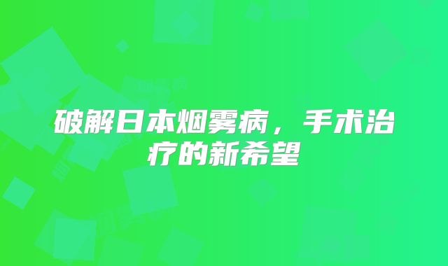 破解日本烟雾病，手术治疗的新希望