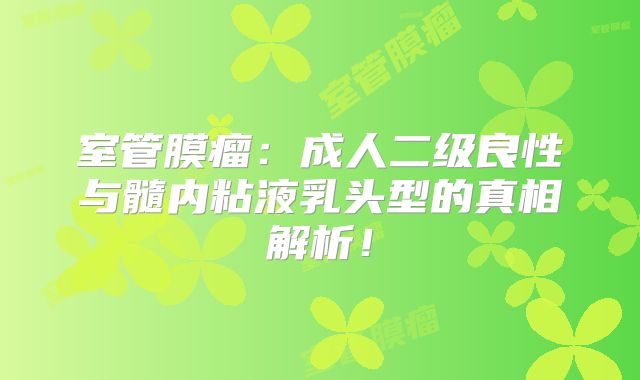 室管膜瘤：成人二级良性与髓内粘液乳头型的真相解析！