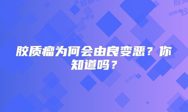 胶质瘤为何会由良变恶？你知道吗？