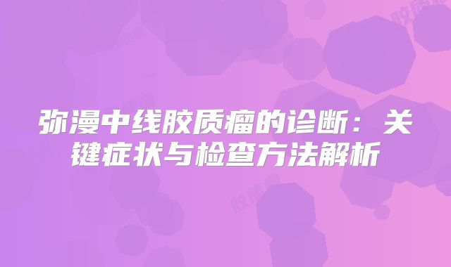 弥漫中线胶质瘤的诊断：关键症状与检查方法解析