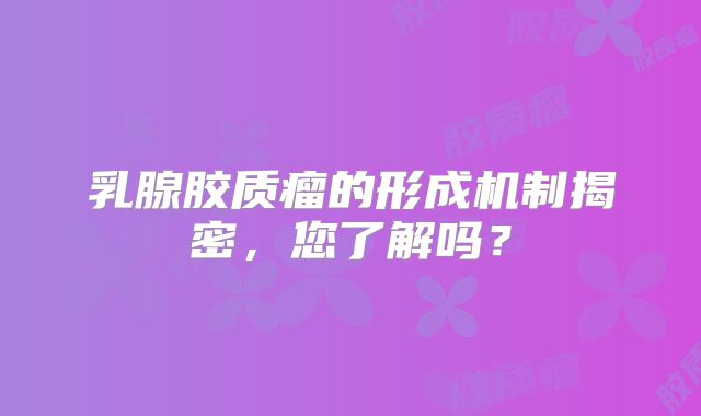 乳腺胶质瘤的形成机制揭密，您了解吗？