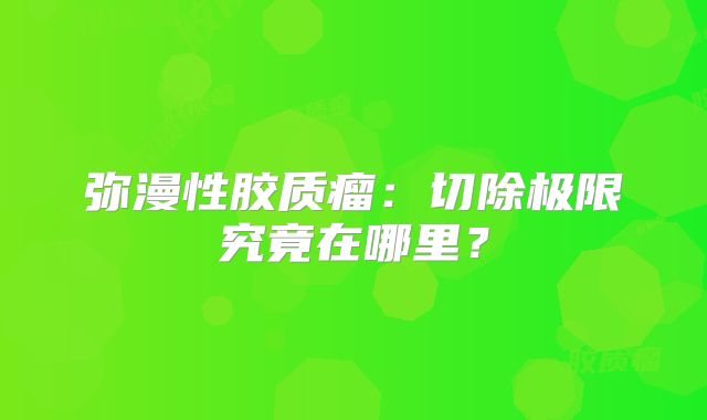 弥漫性胶质瘤：切除极限究竟在哪里？