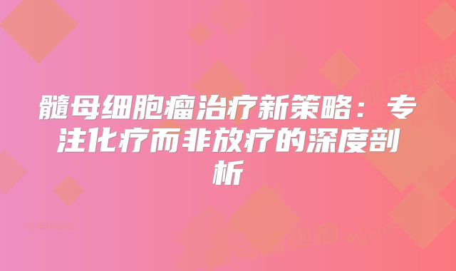 髓母细胞瘤治疗新策略：专注化疗而非放疗的深度剖析