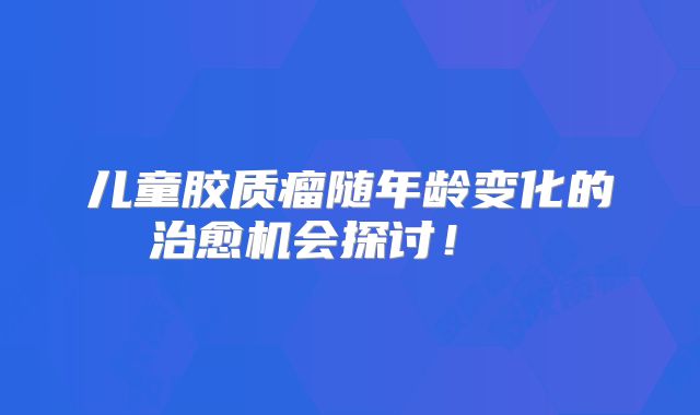 儿童胶质瘤随年龄变化的治愈机会探讨！  