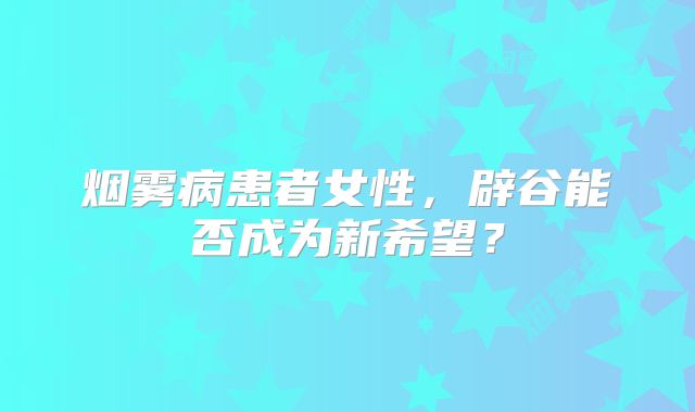 烟雾病患者女性，辟谷能否成为新希望？