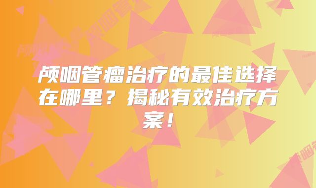 颅咽管瘤治疗的最佳选择在哪里？揭秘有效治疗方案！
