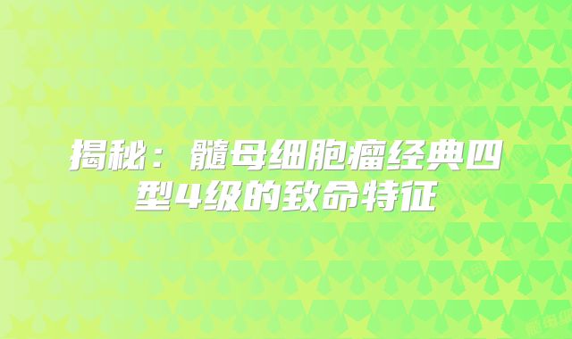 揭秘：髓母细胞瘤经典四型4级的致命特征