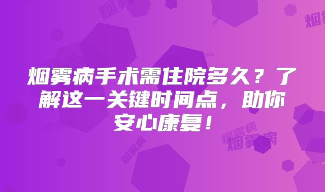 烟雾病手术需住院多久？了解这一关键时间点，助你安心康复！