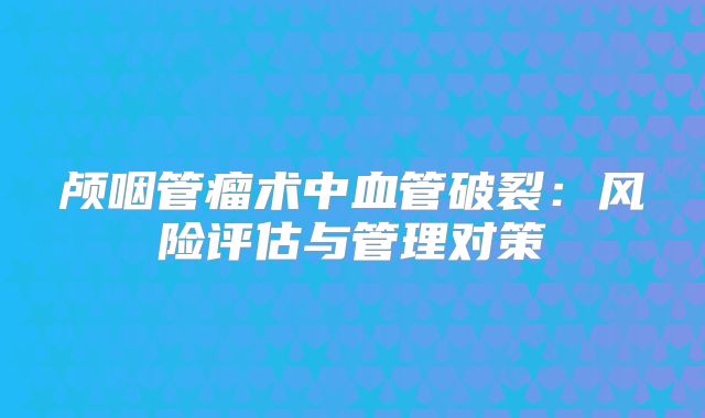 颅咽管瘤术中血管破裂：风险评估与管理对策