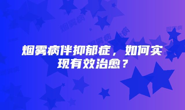 烟雾病伴抑郁症，如何实现有效治愈？