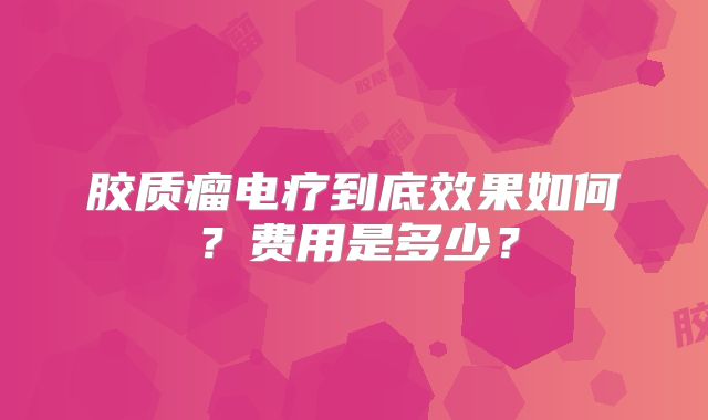 胶质瘤电疗到底效果如何？费用是多少？