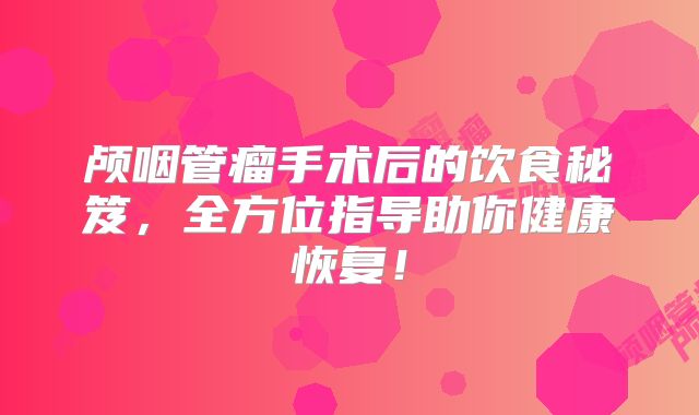 颅咽管瘤手术后的饮食秘笈，全方位指导助你健康恢复！