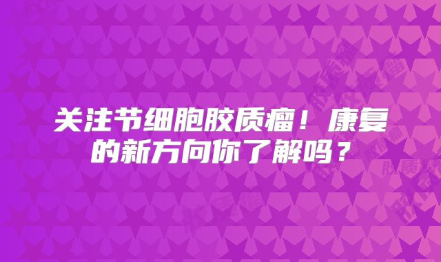 关注节细胞胶质瘤！康复的新方向你了解吗？