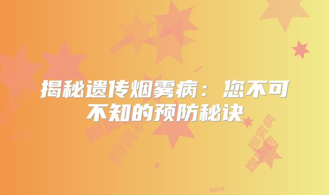 揭秘遗传烟雾病：您不可不知的预防秘诀