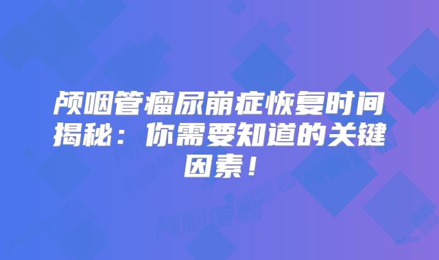 颅咽管瘤尿崩症恢复时间揭秘：你需要知道的关键因素！
