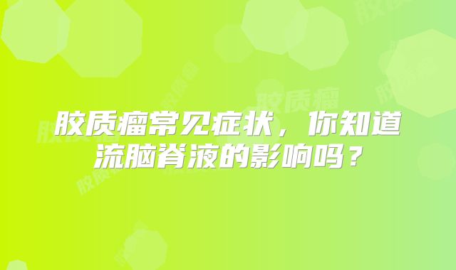 胶质瘤常见症状，你知道流脑脊液的影响吗？
