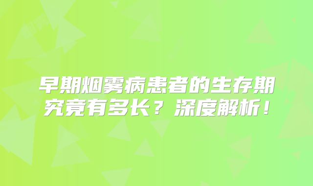 早期烟雾病患者的生存期究竟有多长？深度解析！