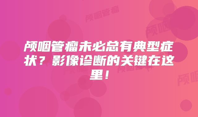 颅咽管瘤未必总有典型症状？影像诊断的关键在这里！