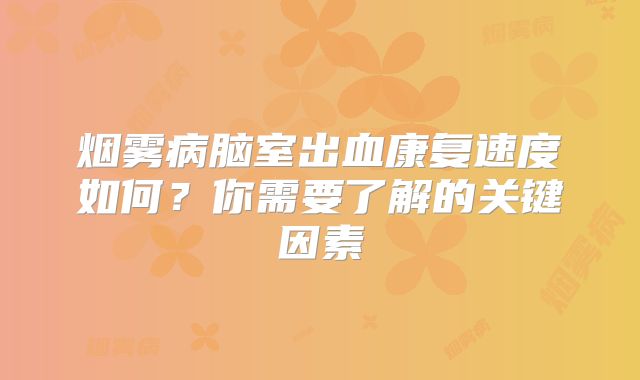 烟雾病脑室出血康复速度如何？你需要了解的关键因素
