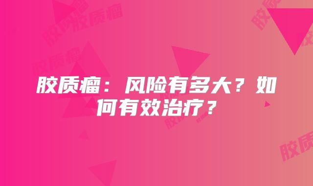 胶质瘤：风险有多大？如何有效治疗？