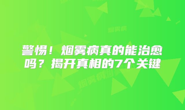 警惕！烟雾病真的能治愈吗？揭开真相的7个关键