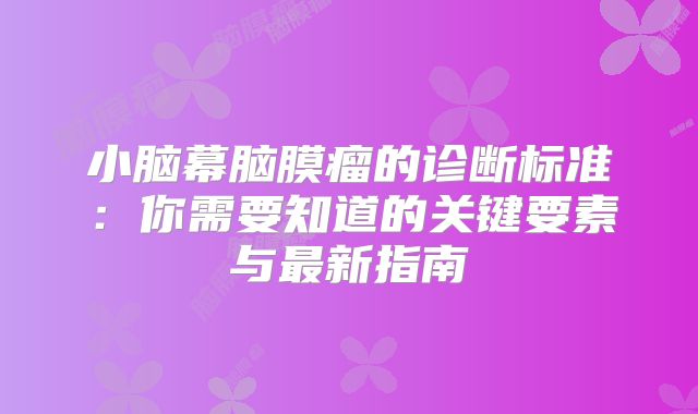 小脑幕脑膜瘤的诊断标准：你需要知道的关键要素与最新指南