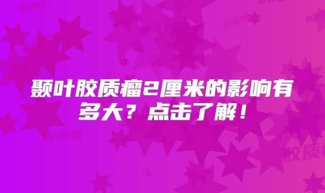 颞叶胶质瘤2厘米的影响有多大？点击了解！