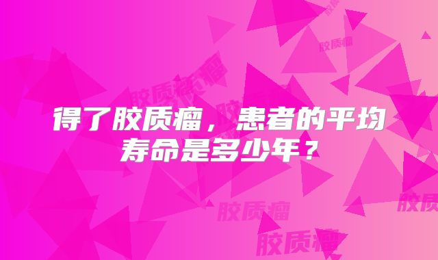 得了胶质瘤，患者的平均寿命是多少年？