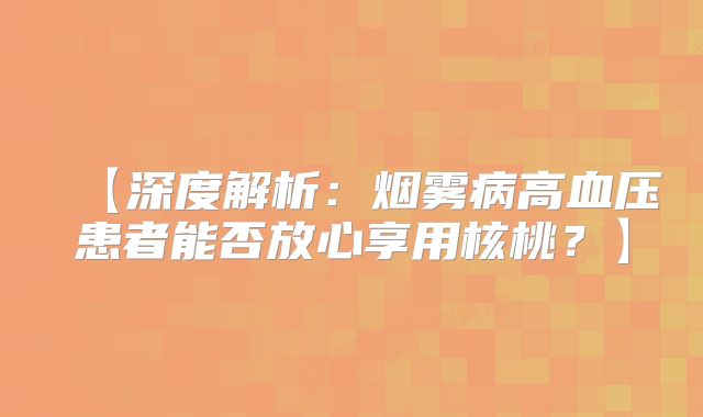 【深度解析：烟雾病高血压患者能否放心享用核桃？】