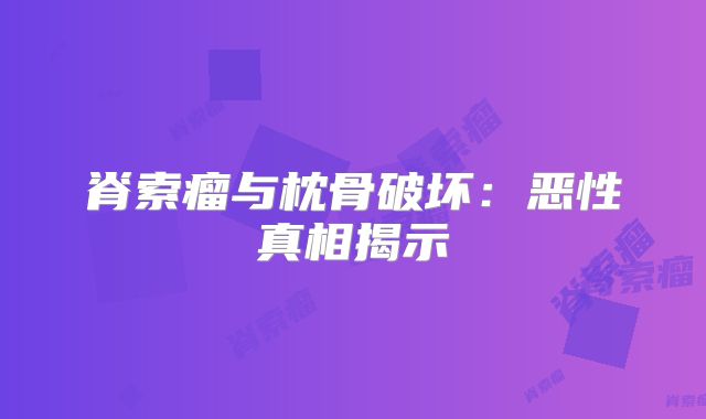 脊索瘤与枕骨破坏：恶性真相揭示