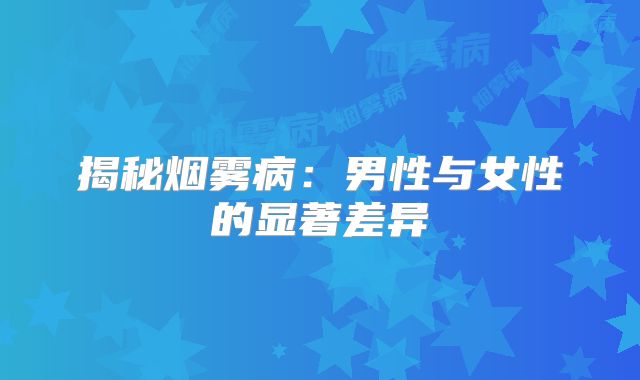 揭秘烟雾病：男性与女性的显著差异