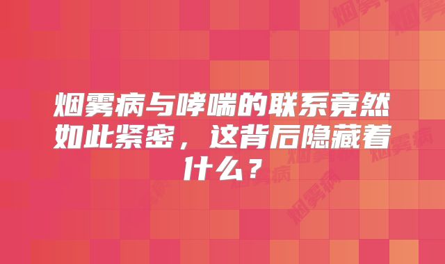 烟雾病与哮喘的联系竟然如此紧密，这背后隐藏着什么？