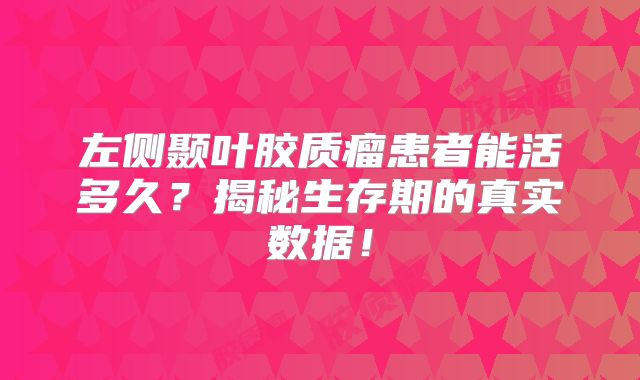左侧颞叶胶质瘤患者能活多久？揭秘生存期的真实数据！