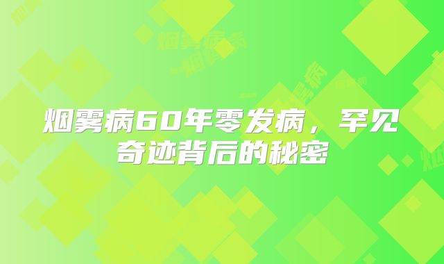 烟雾病60年零发病，罕见奇迹背后的秘密