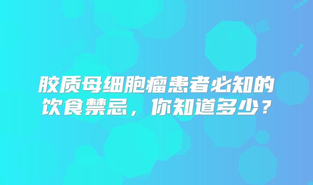胶质母细胞瘤患者必知的饮食禁忌，你知道多少？