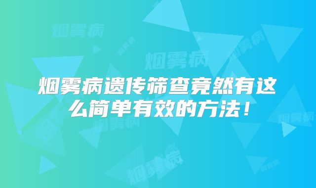 烟雾病遗传筛查竟然有这么简单有效的方法！