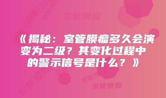 《揭秘：室管膜瘤多久会演变为二级？其变化过程中的警示信号是什么？》