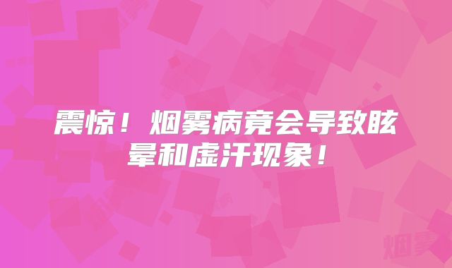 震惊！烟雾病竟会导致眩晕和虚汗现象！