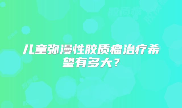 儿童弥漫性胶质瘤治疗希望有多大？